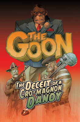 The Goon Volume 2: The Deceit of a Cro-Magnon Dandy by Thomas E. Sniegoski, Eric Powell