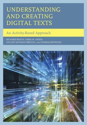 Understanding and Creating Digital Texts: An Activity-Based Approach by Chris M. Anson, Richard Beach, Lee-Ann Kastman Breuch