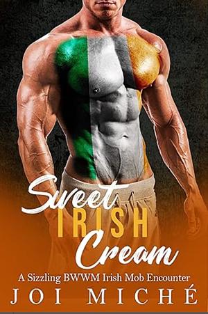 Sweet Irish Cream: A Sizzling BWWM Irish Mob Encounter by Joi Miché