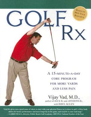 Golf Rx: A Fifteen-Minute-A-Day Core Program for More Yards and Less Pain by Vijay Vad, Dave Allen