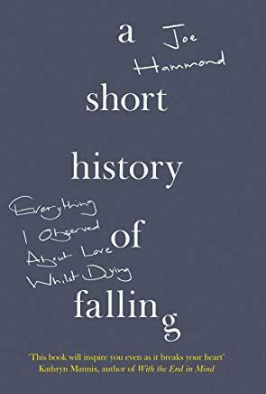 A Short History of Falling: Everything I Observed about Love whilst Dying by Joe Hammond, Joe Hammond