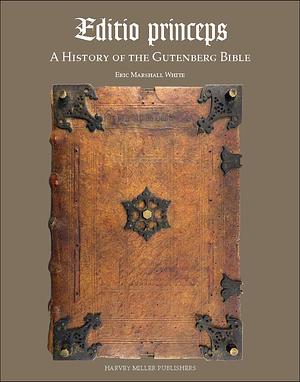 Editio Princeps: A History of the Gutenberg Bible by Eric White