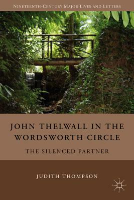 John Thelwall in the Wordsworth Circle: The Silenced Partner by J. Thompson