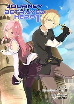 Journey of a Betrayed Hero: Volume 1 by Brandon Varnell, Aisoretto AISO