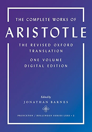 The Complete Works of Aristotle: The Revised Oxford Translation, One-Volume Digital Edition (Bollingen Series Book 194) by Jonathan Barnes, Aristotle Aristotle