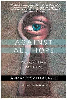 Against All Hope: A Memoir of Life in Castro's Gulag by Armando Valladares