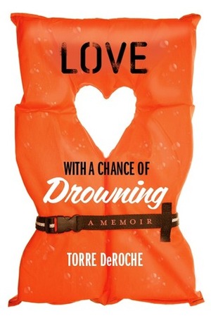 Love with a Chance of Drowning by Torre DeRoche