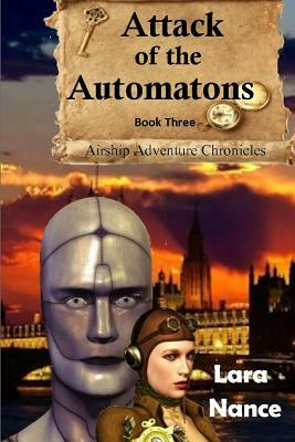 Attack of the Automatons - Book Three: Airship Adventure Chronicles by Lara Nance