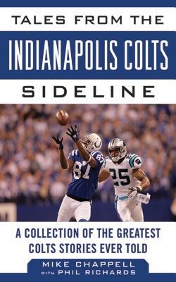 Tales from the Indianapolis Colts Sideline: A Collection of the Greatest Colts Stories Ever Told by Phil Richards, Mike Chappell