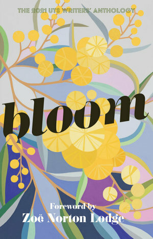 Bloom: UTS Writers Anthology 2021 by Zoe Norton Lodge, UTS Writers Anthology