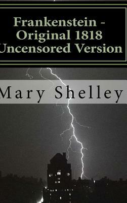 Frankenstein - Original 1818 Uncensored Version by Mary Shelley