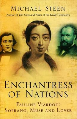 The Enchantress of Nations: Pauline Viardot: Soprano, Muse and Lover by Michael Steen