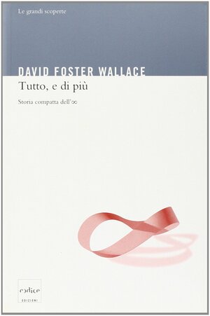 Tutto, e di più: Storia compatta dell'infinito by David Foster Wallace