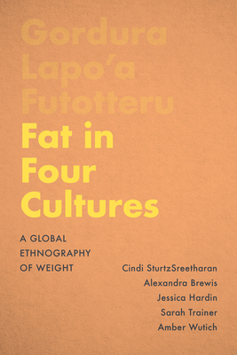 Fat in Four Cultures: A Global Ethnography of Weight by Alexandra Brewis, Jessica Hardin, Cindi Sturtzsreetharan