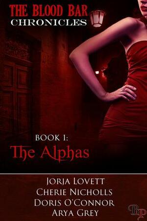 The Blood Bar Chronicles Book 1 : The Alphas by Cherie Nicholls, Doris O'Connor, Jorja Lovett, Jorja Lovett
