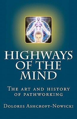 Highways of the Mind: The art and history of pathworking by Dolores Ashcroft-Nowicki