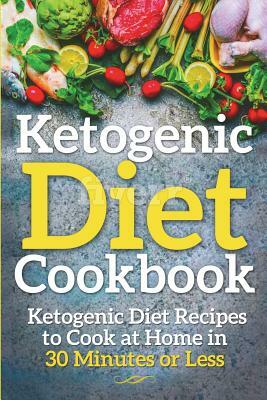 Ketogenic Diet Cookbook: Ketogenic Diet Recipes to Cook at Home in 30 Minutes or Less by Lela Gibson