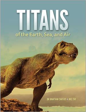 Titans of the Earth, Sea, and Air by Joel Tay, Jonathan Sarfati