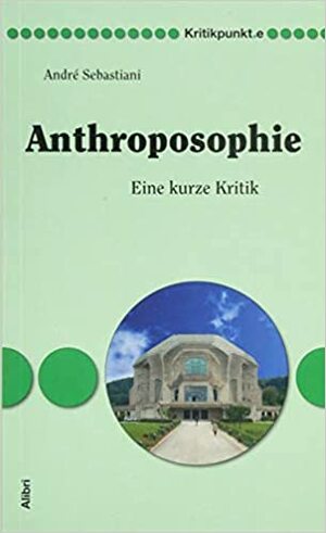 Anthroposophie: Eine kurze Kritik by André Sebastiani