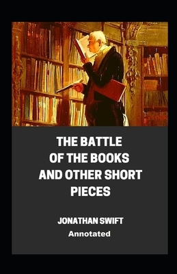 Battle of the Books and other Short Pieces Annotated by Jonathan Swift