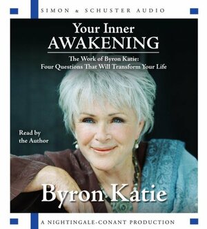 Your Inner Awakening: The Work of Byron Katie: Four Questions That Will Transform Your Life by Byron Katie