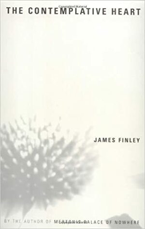 The Contemplative Heart by James Finley