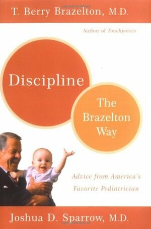 Discipline: The Brazelton Way by Joshua D. Sparrow, T. Berry Brazelton