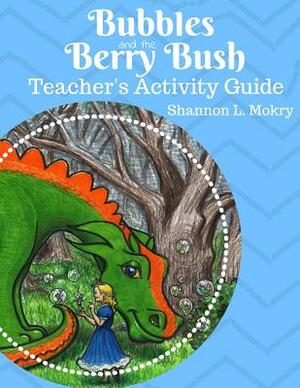 Bubbles and the Berry Bush Teacher's Activity Guide by Shannon L. Mokry