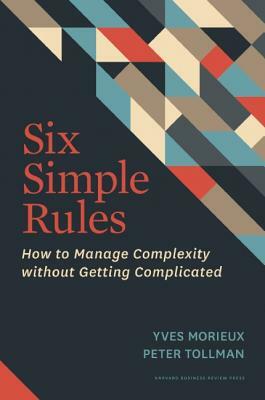 Six Simple Rules: How to Manage Complexity Without Getting Complicated by Yves Morieux, Peter Tollman