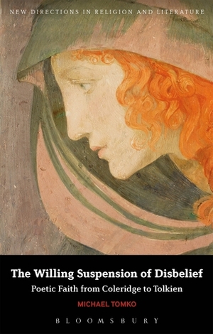 Beyond the Willing Suspension of Disbelief: Poetic Faith from Coleridge to Tolkien by Michael Tomko
