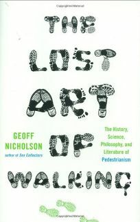 The Lost Art of Walking: The History, Science, and Literature of Pedestrianism by Geoff Nicholson