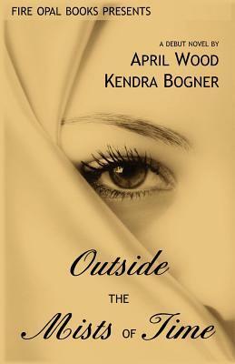 Outside the Mists of Time by April Wood, Kendra Bogner