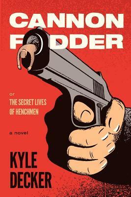Cannon Fodder: The Secret Lives of Henchmen by Kyle Decker
