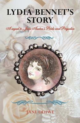 Lydia Bennet's Story: A Sequel to Jane Austen's Pride and Prejudice by Jane Odiwe