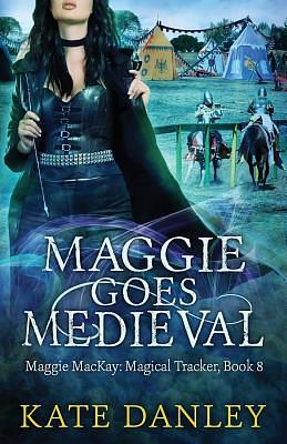 Maggie Goes Medieval by Kate Danley