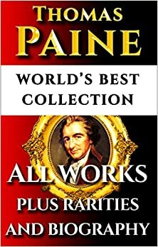 THOMAS PAINE COMPLETE WORKS - ULTIMATE COLLECTION - Common Sense, Age of Reason, Crisis, The Rights of Man, Agragian Justice, ALL Letters and Short Writings by Thomas Paine, Darryl Marks