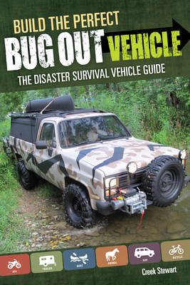 Build the Perfect Bug Out Vehicle: The Disaster Survival Vehicle Guide by Creek Stewart