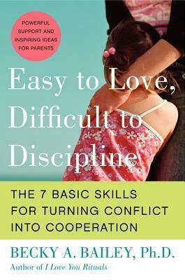 Easy to Love, Difficult to Discipline: The 7 Basic Skills for Turning Conflict into Cooperation by Becky A. Bailey