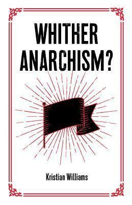 Whither Anarchism? by Kristian Williams
