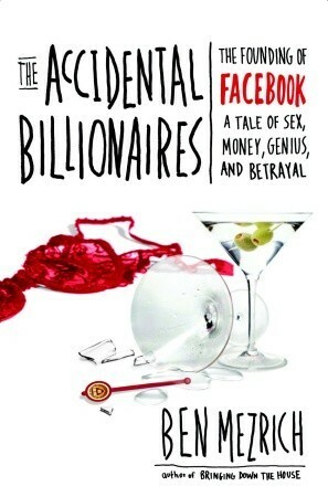 The Accidental Billionaires: The Founding of Facebook, a Tale of Sex, Money, Genius, and Betrayal by Ben Mezrich