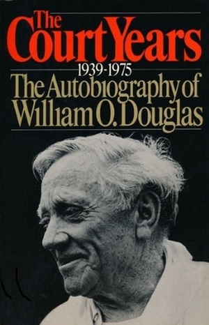 The Court Years, 1939-1975: The Autobiography of William O. Douglas by William O. Douglas