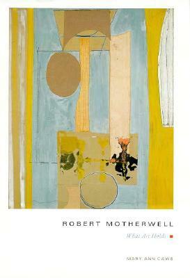 Robert Motherwell: What Art Holds by Robert Motherwell, Mary Ann Caws