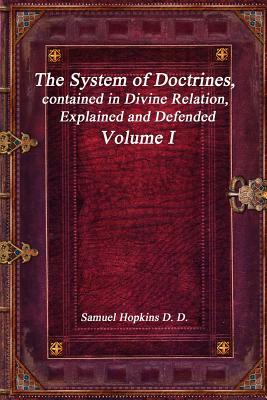 The System of Doctrines, contained in Divine Relation, Explained and Defended Volume I by Samuel Hopkins