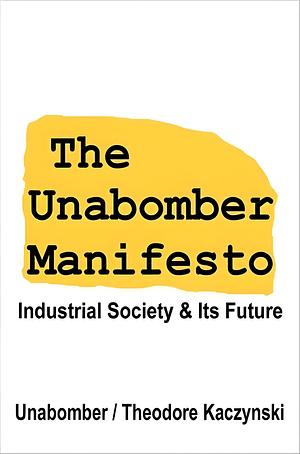 Unabomber Manifesto: Industrial Society and Its Future by Theodore J. Kaczynski