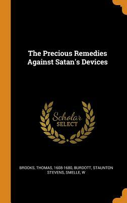 The Precious Remedies Against Satan's Devices by Burdott Staunton Stevens, Brooks Thomas 1608-1680, Smelle W