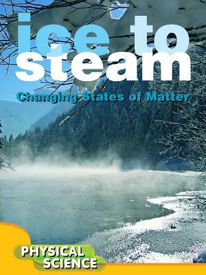 Ice to Steam: Changes in States of Matter by Penny Johnson