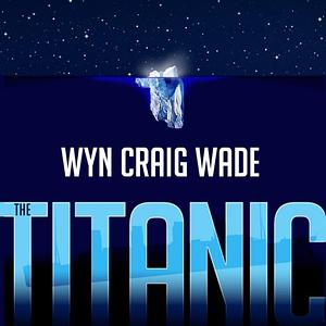 The Titanic: End of a Dream by Wyn Craig Wade
