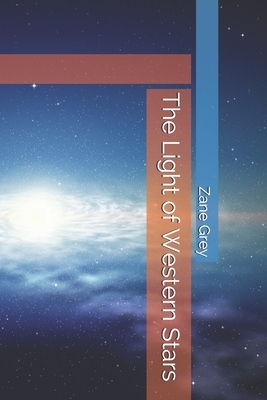 The Light of Western Stars by Zane Grey