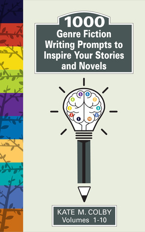 1,000 Genre Fiction Writing Prompts to Inspire Your Stories and Novels (Fiction Ideas Vol. 1-10) by Kate M. Colby