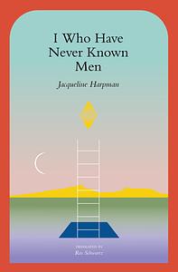 I Who Have Never Known Men by Jacqueline Harpman
